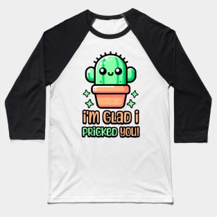 I'm Glad I Pricked You! Cute Cactus Pun Baseball T-Shirt